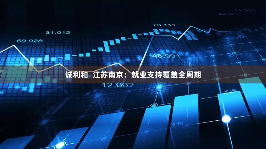 诚利和  江苏南京：就业支持覆盖全周期